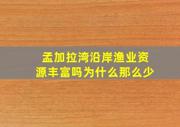 孟加拉湾沿岸渔业资源丰富吗为什么那么少