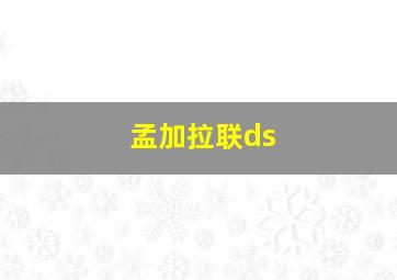 孟加拉联ds