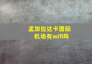 孟加拉达卡国际机场有wifi吗