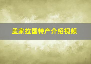 孟家拉国特产介绍视频