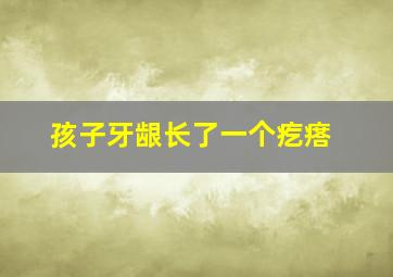 孩子牙龈长了一个疙瘩