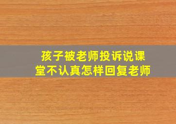 孩子被老师投诉说课堂不认真怎样回复老师