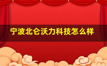 宁波北仑沃力科技怎么样