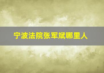 宁波法院张军斌哪里人