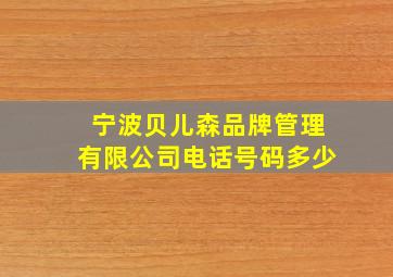 宁波贝儿森品牌管理有限公司电话号码多少