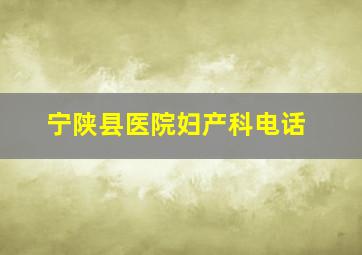 宁陕县医院妇产科电话