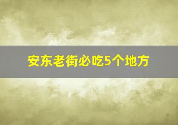 安东老街必吃5个地方