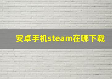 安卓手机steam在哪下载