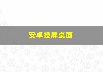 安卓投屏桌面