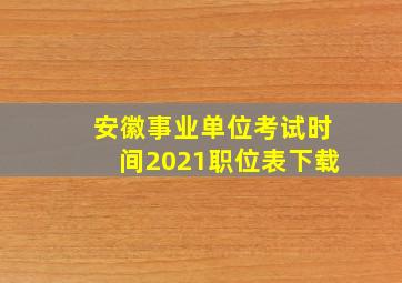 安徽事业单位考试时间2021职位表下载