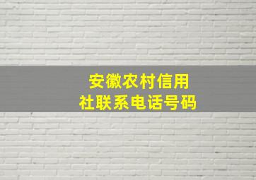 安徽农村信用社联系电话号码