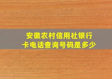 安徽农村信用社银行卡电话查询号码是多少