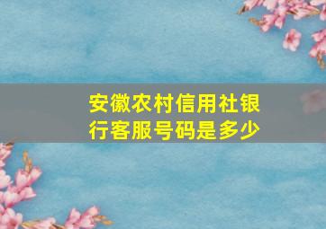 安徽农村信用社银行客服号码是多少