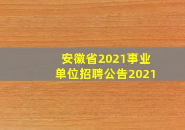 安徽省2021事业单位招聘公告2021