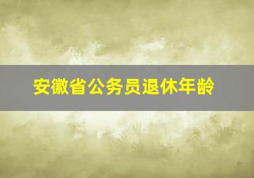 安徽省公务员退休年龄