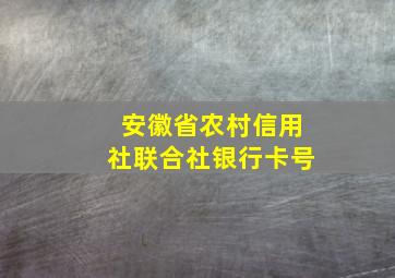 安徽省农村信用社联合社银行卡号