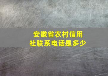 安徽省农村信用社联系电话是多少