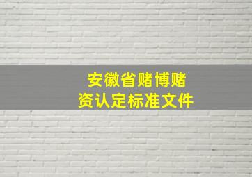 安徽省赌博赌资认定标准文件