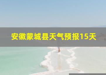 安徽蒙城县天气预报15天