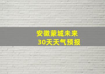 安徽蒙城未来30天天气预报