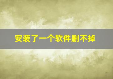 安装了一个软件删不掉