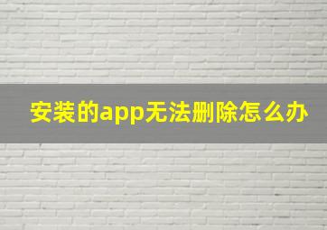 安装的app无法删除怎么办