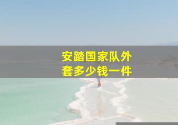 安踏国家队外套多少钱一件