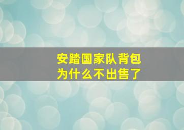 安踏国家队背包为什么不出售了