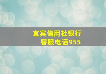 宜宾信用社银行客服电话955