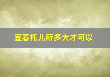 宜春托儿所多大才可以