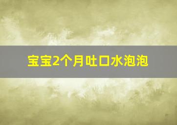 宝宝2个月吐口水泡泡