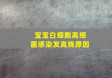 宝宝白细胞高细菌感染发高烧原因