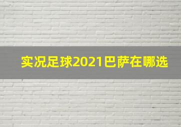 实况足球2021巴萨在哪选