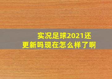 实况足球2021还更新吗现在怎么样了啊