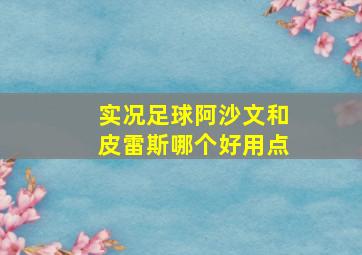 实况足球阿沙文和皮雷斯哪个好用点