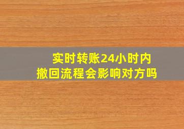 实时转账24小时内撤回流程会影响对方吗