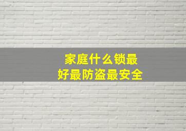 家庭什么锁最好最防盗最安全