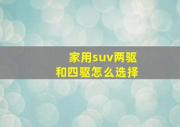 家用suv两驱和四驱怎么选择