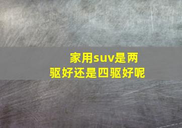 家用suv是两驱好还是四驱好呢