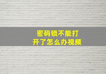 密码锁不能打开了怎么办视频