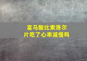 富马酸比索洛尔片吃了心率减慢吗