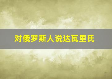 对俄罗斯人说达瓦里氏