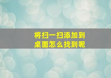 将扫一扫添加到桌面怎么找到呢