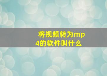 将视频转为mp4的软件叫什么