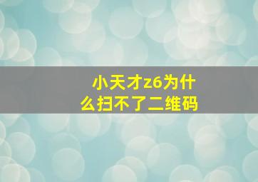 小天才z6为什么扫不了二维码