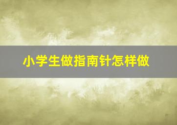 小学生做指南针怎样做