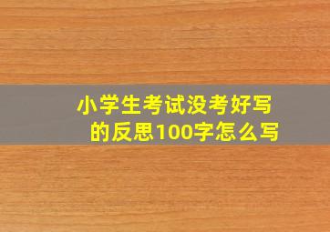 小学生考试没考好写的反思100字怎么写