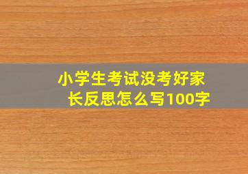 小学生考试没考好家长反思怎么写100字