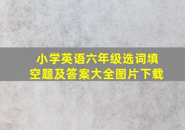 小学英语六年级选词填空题及答案大全图片下载