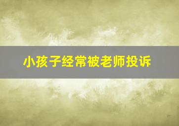 小孩子经常被老师投诉